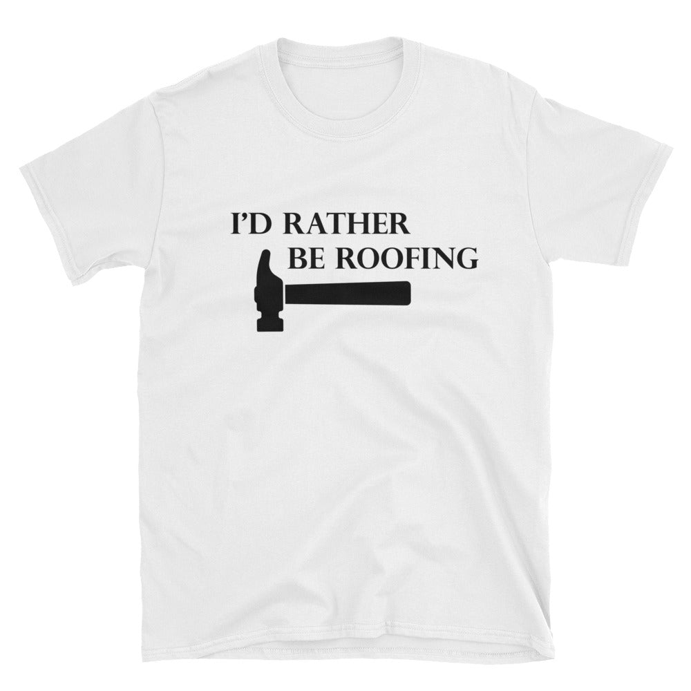 I'd Rather Be Roofing - T-Shirt
